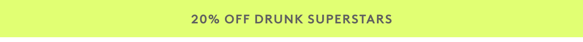 20% off Drunk Superstars