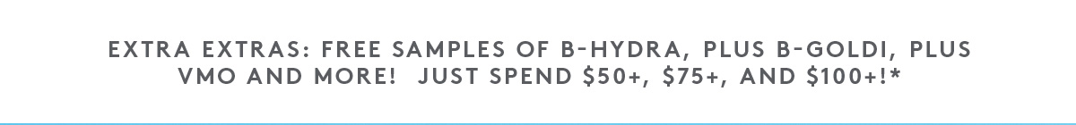 Free samples of B-Hydra, B-Goldi, plus VMO. Just spend $50+, $75+, $100+.
