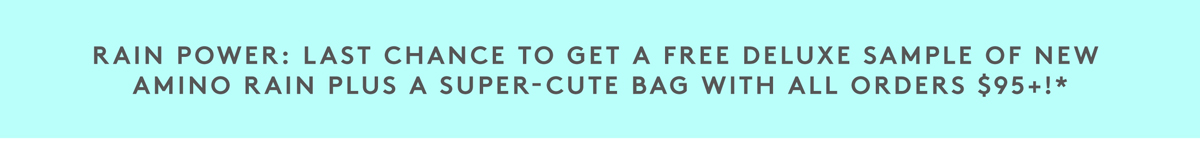 Last chance to get a free deluxe sample of new Amino Rain plus a cute bag with order $95+