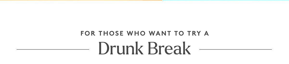 Try Drunk Break