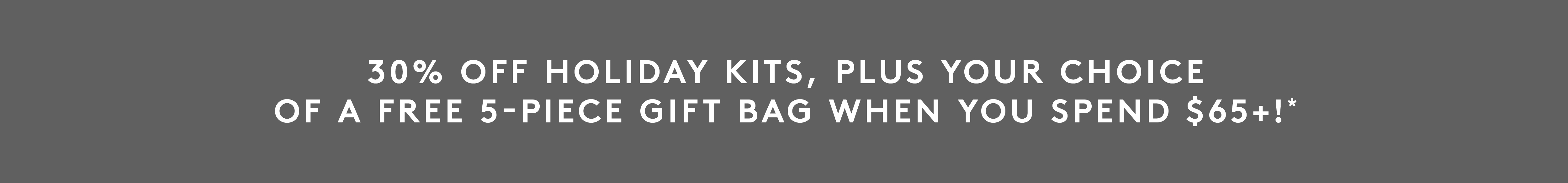 30% Off Holiday Kits + Choose Your FREE 5-Piece Gift Bag With Orders $65+