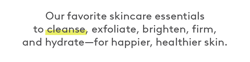 Our favorite essentials for happier, healthier skin