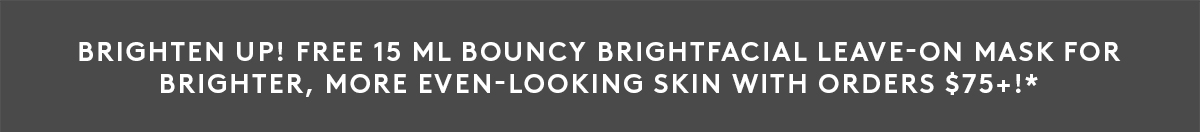 FREE 15-ml Bouncy Brightfacial With $75+ Orders