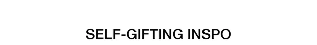 Self-Gifting Inspo