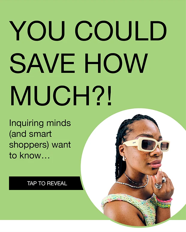 You Could Save How Much?! | Inquiring minds (and smart shoppers) want to know... | Tap To Reveal