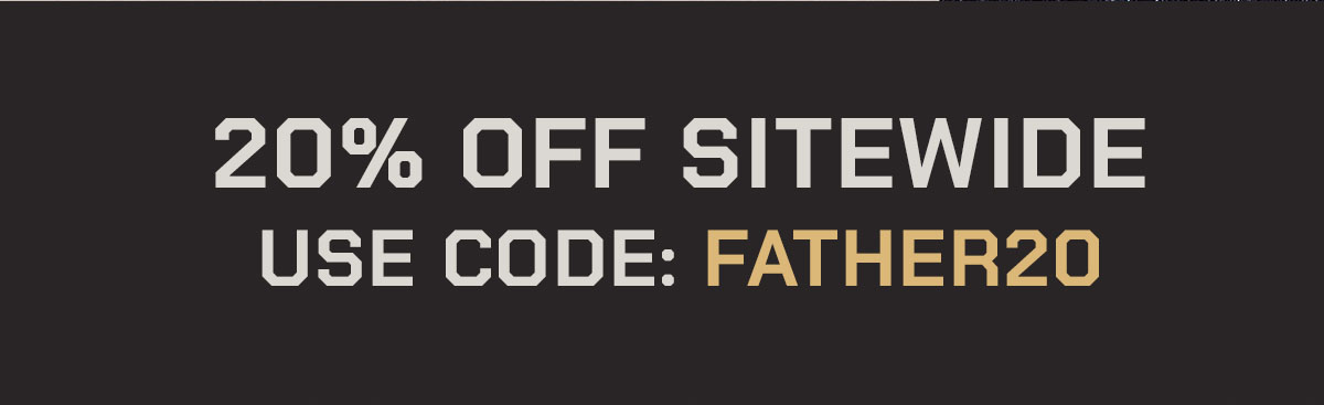 20% Off Sitewide. Use code: Father20