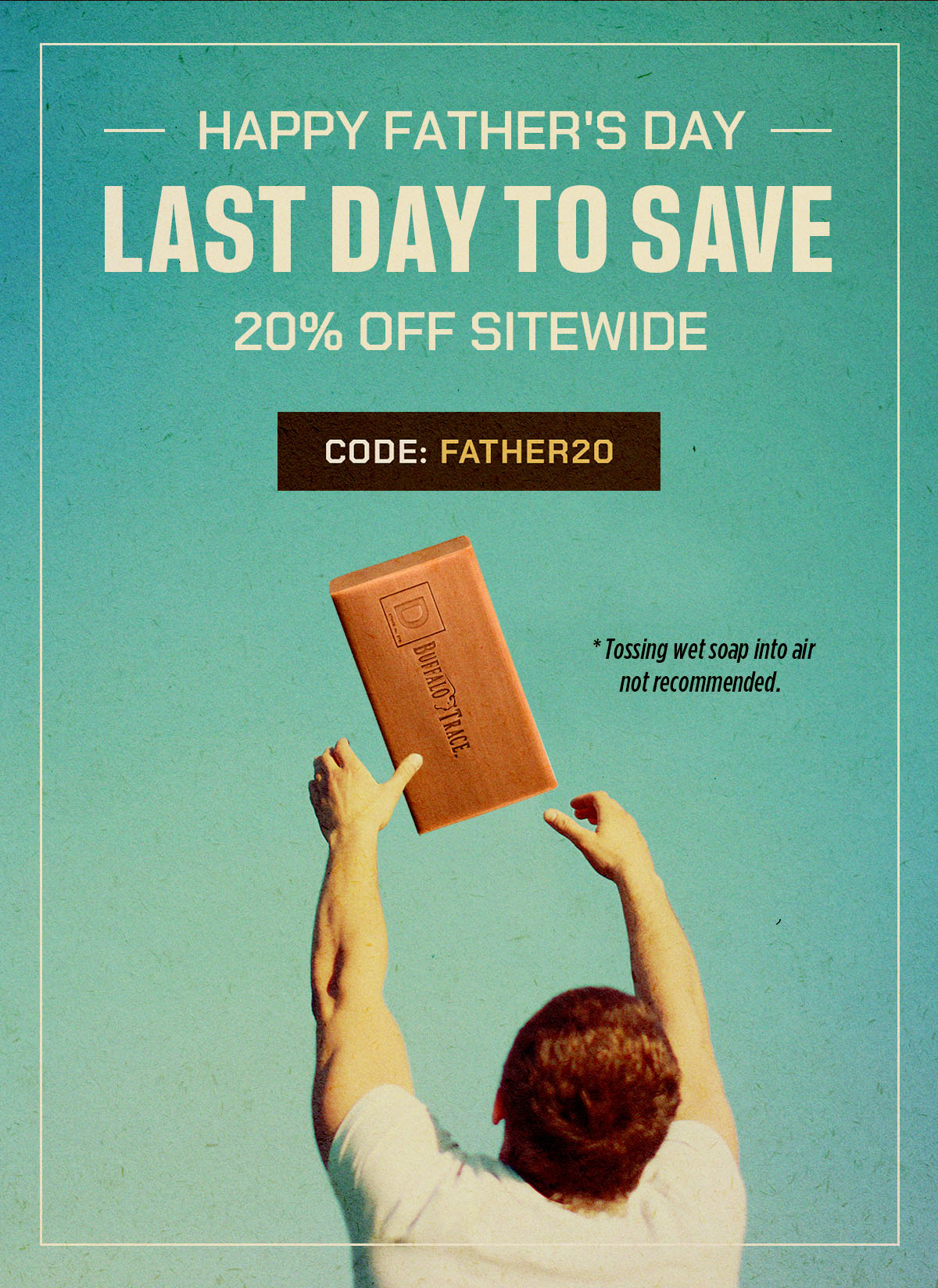 Happy Father's Day. Last Day to Save 20% Off Sitewide. Code: FATHER20