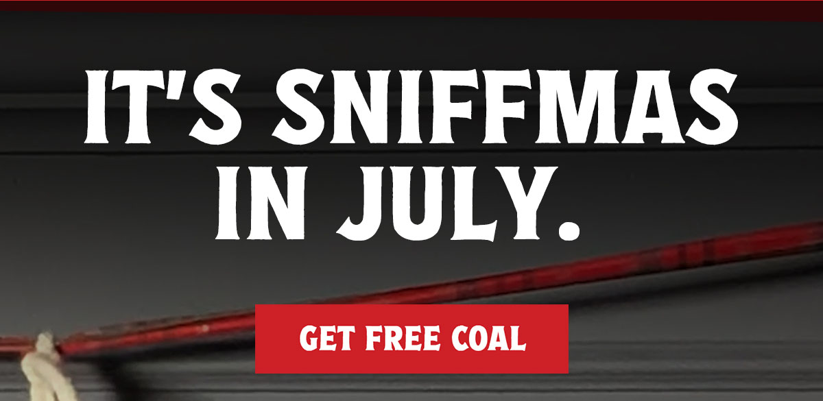 It's Sniffmas in July. Get Free Coal.
