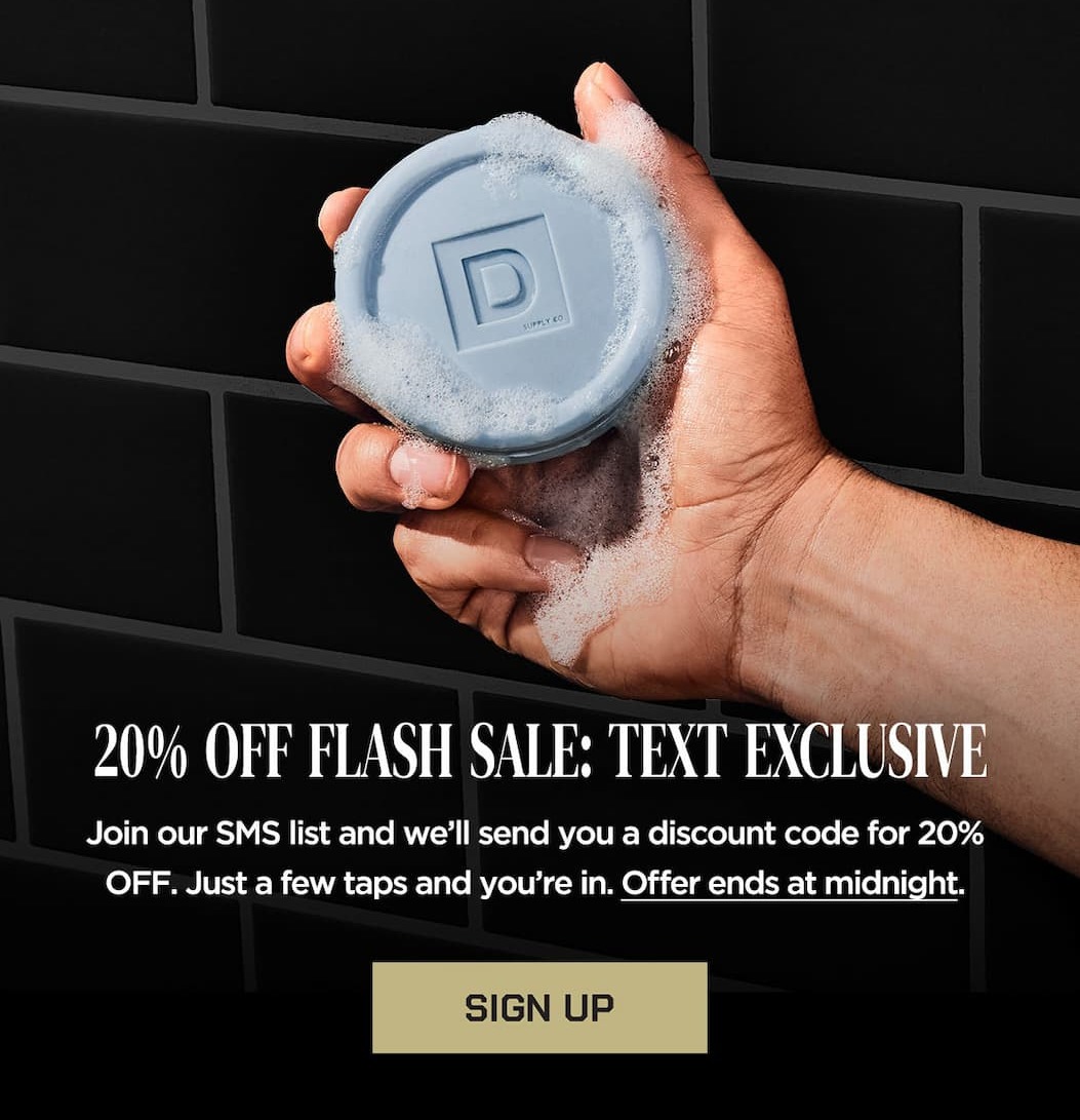 20% Off Flash Sale: Text Exclusive, Join our SMS List and we'll send you a discount code for 20% off. Just a few taps and you're in. Offer ends at midnight.