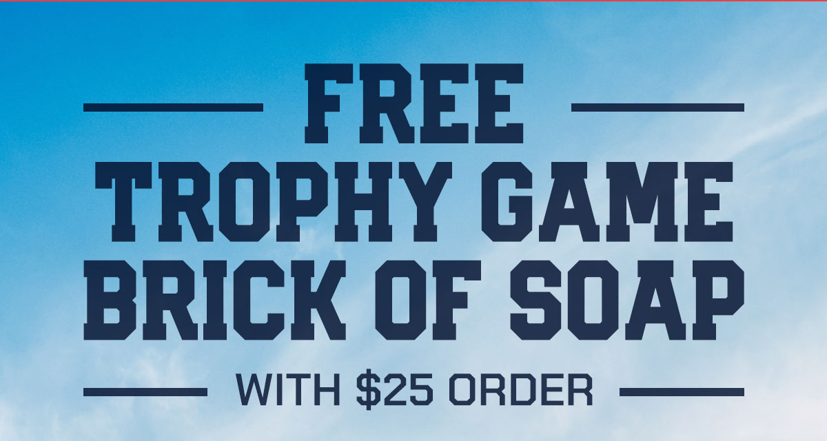 Free Trophy Game Brick of Soap with $25 Order.
