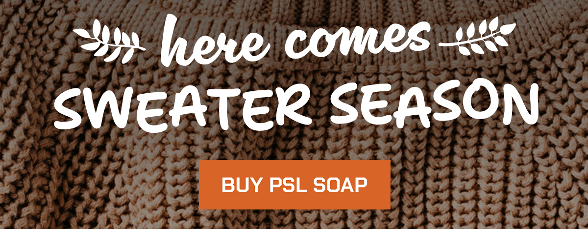 Here comes sweater season. Buy PSL soap.