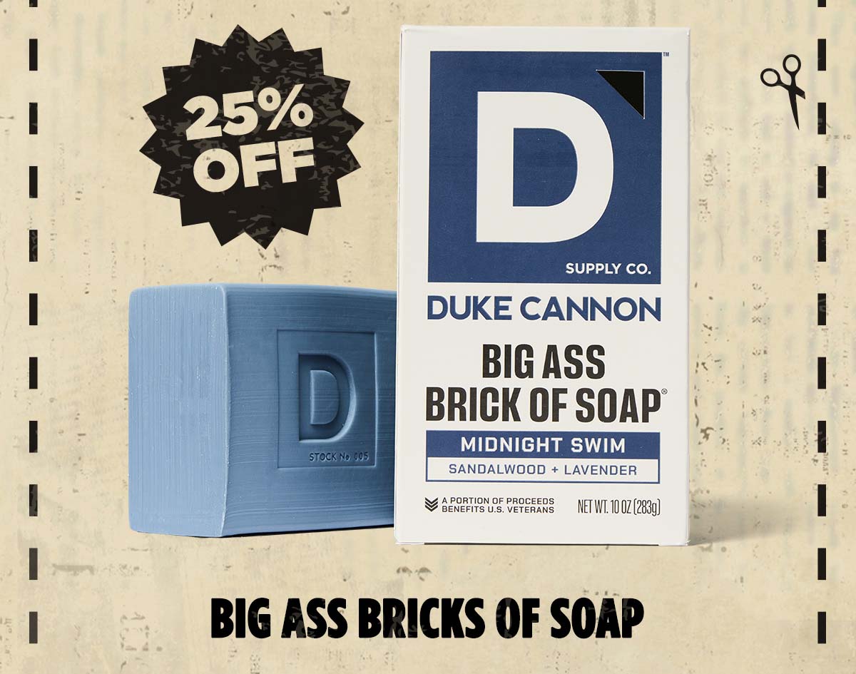 25% Off. Duke Cannon Big Ass Bricks of Soap. 