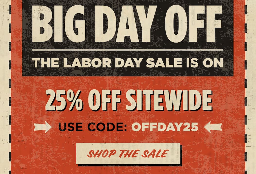 Big Day Off. The Labor Day Sale is On. 25% Off Sitewide. Use code: OFFDAY25. Shop the Sale,.
