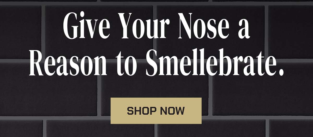 Give Your Nose a Reason to Smellebrate. Shop Now.