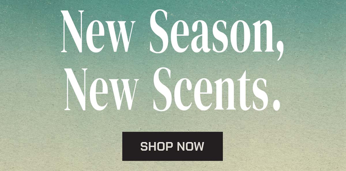 New Season, New Scents. Shop Now.