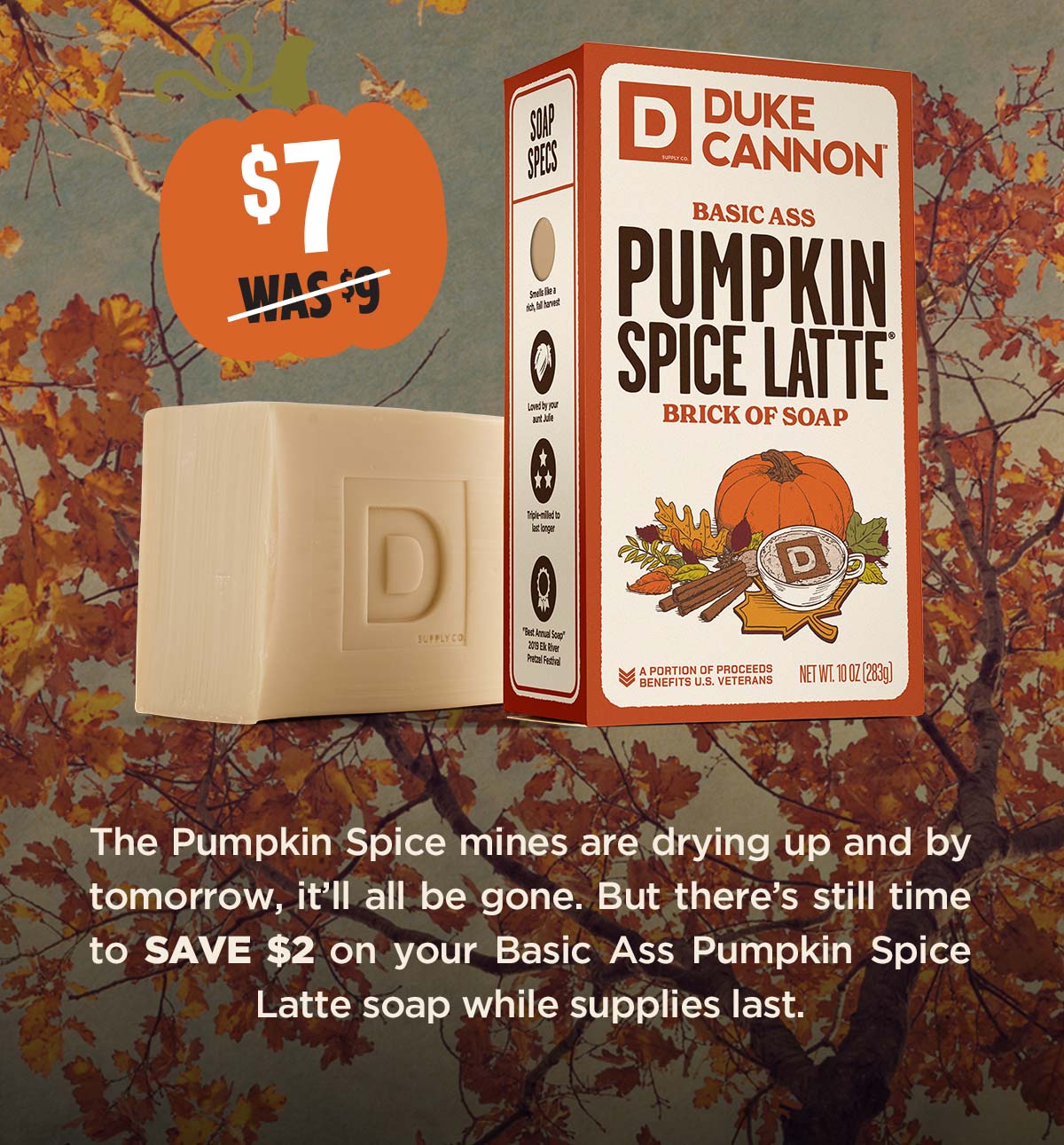 The pumpkin spice mines are drying up and by tomorrow, it'll be gone. But there's still time to save on your basic ass pumpkin spice latte soap while supplies last.