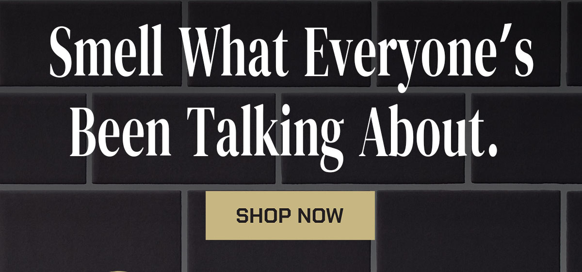 Smell What Everyone's Been Talking About. Shop now.