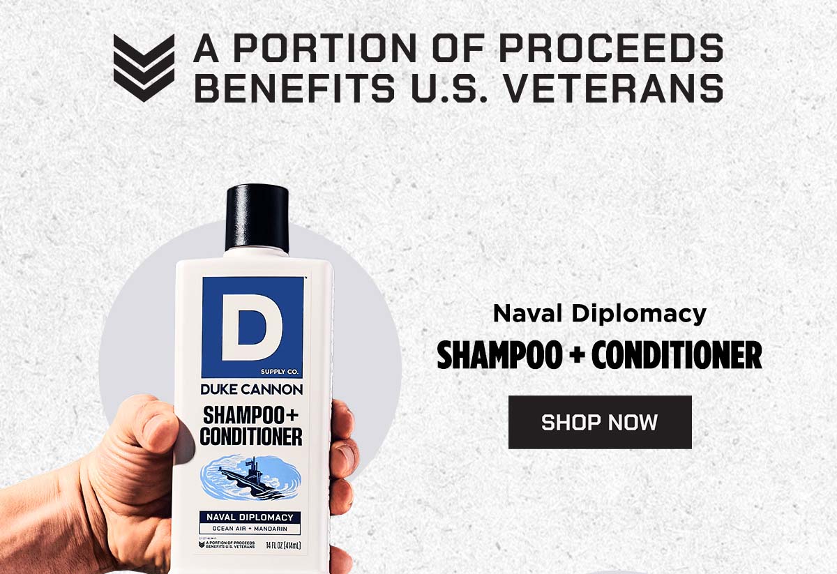 A portion of proceeds benefit US veterans. Naval Diplomacy. Shampoo + Conditioner. Shop now.
