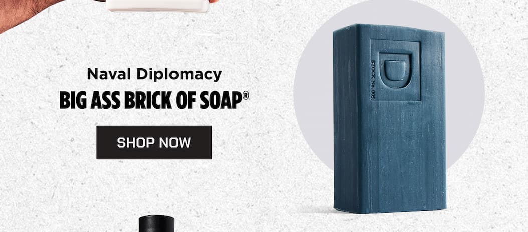 Naval Diplomacy. Big Ass Brick of Soap. Shop now.