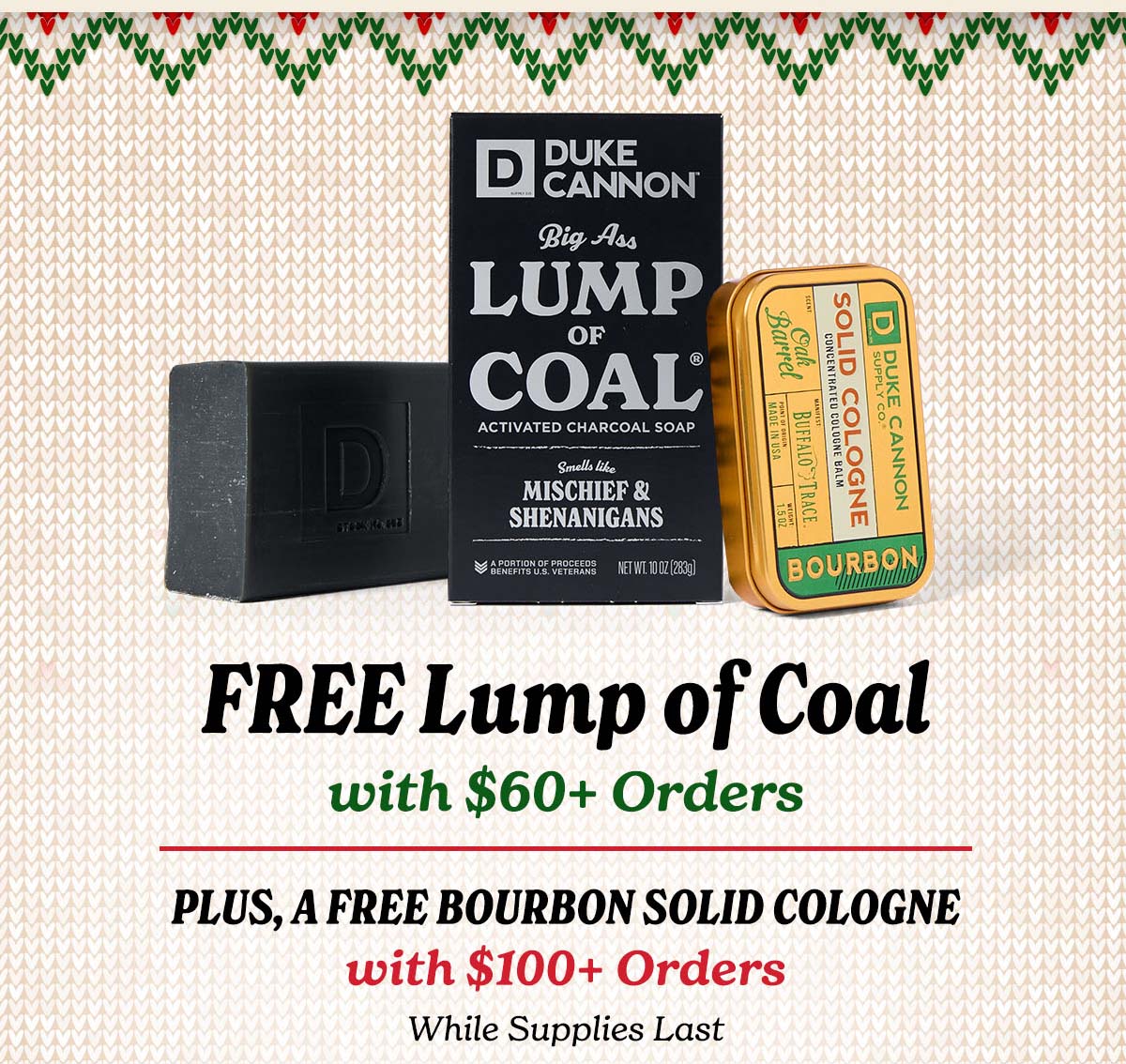 Free lump of coal with $60+ orders. Plus, a free bourbon solid cologne with $100 orders. While supplies last.