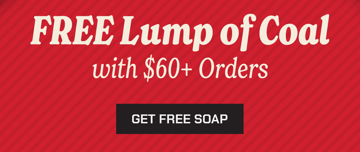 Free Lump of Coal with $60+ orders. Get a free soap.