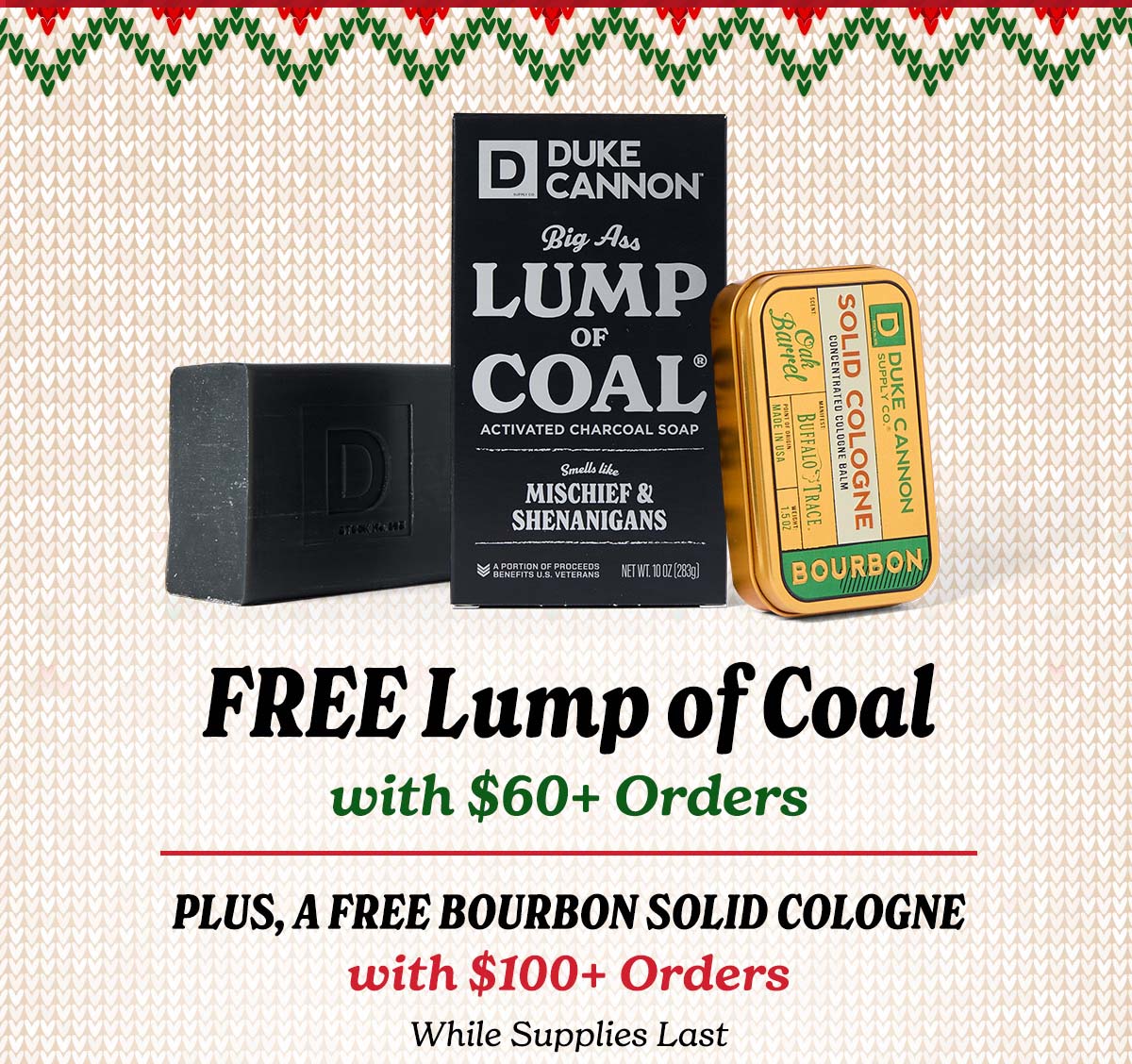 Free lump of coal with $60+ orders. Plus, a free bourbon solid cologne with $100+ orders. While supplies last.