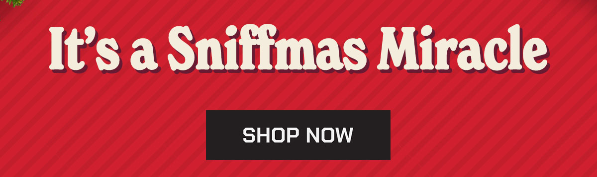 It's a Sniffmas. Shop now.