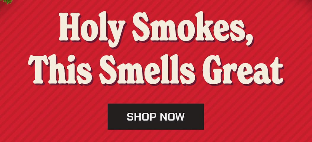 Holy Smokes, This Smells Great. Shop Now.