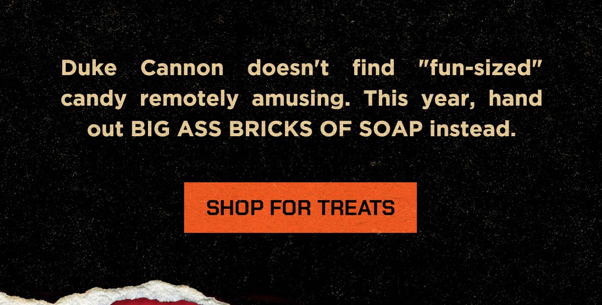 Duke Cannon doesn't find "fun-size" candy remotely amusing. This year, hand out BIG ASS BRICKS of SOAP instead. Shop for treats.