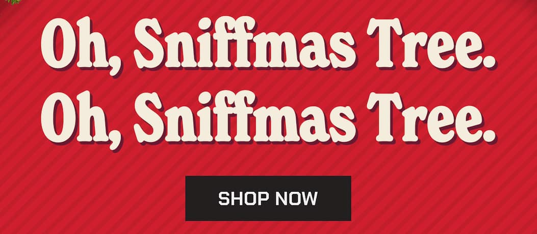 Oh, Sniffmas Tree. Oh, Sniffmas Tree. Shop Now.