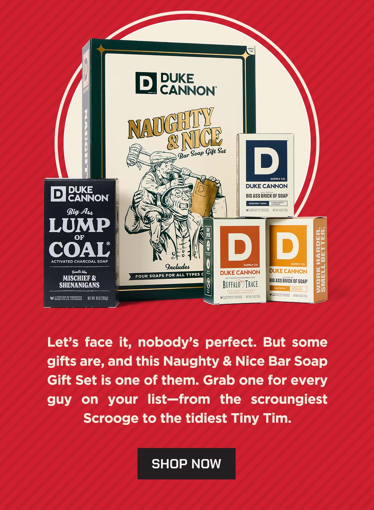 Let's face it, nobody's perfect. But some gifts are, and this Naughty & Nice Bar Soap Gift Set is one of them. Grab one for every guy on your list - from the scroungiest Scrooge to the tidiest Tiny Tim.