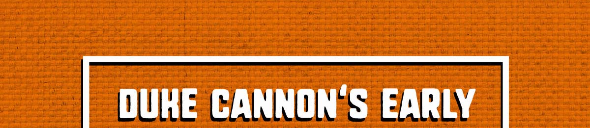 Duke Cannon's Early