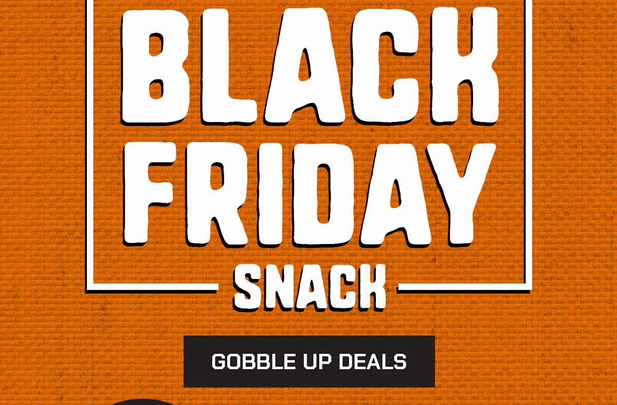 Black Friday Snack. Gobble Up Deals.