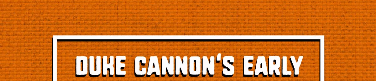 Duke Cannon's Early