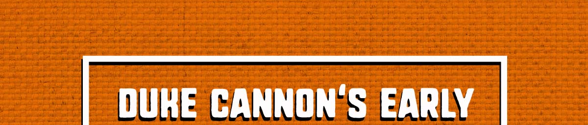 Duke Cannon's Early