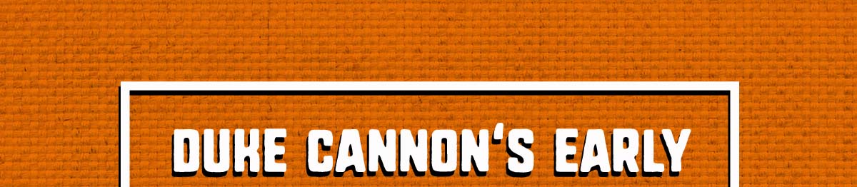 Duke Cannon's Early