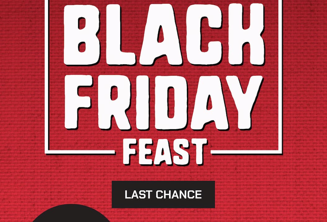 Black Friday Feast. Last Chance.