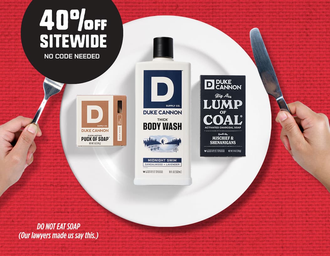 40% Off Sitewide. No code needed. Featuring a variety of duke cannon products on a plate. Do not eat soap (our lawyers made us say this.)