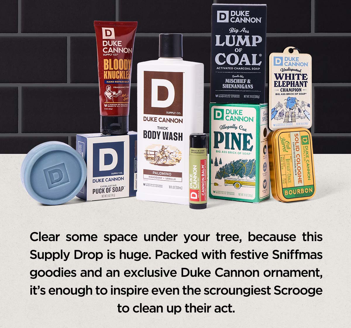 Clear some space under your tree, because this Supply Drop is huge. Packed with festive Sniffmas goodies and an exclusive Duke Cannon ornament, it's enough to inspire even the scroungiest Scrooge to clean up their act