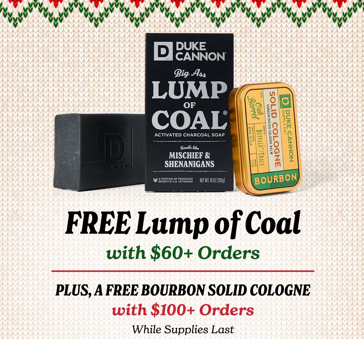 Fre Lump of Coal with $60+ Orders. Plus, a free Bourbon Solid Cologne with $100+ Orders while supplies last