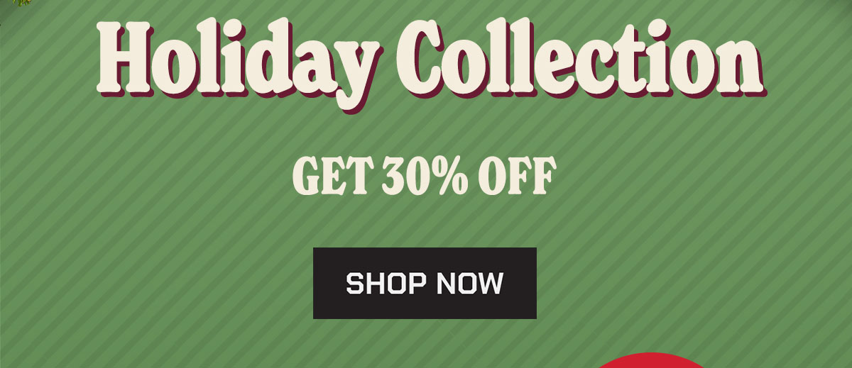 Holiday Collection. Get 30% Off. Shop Now.