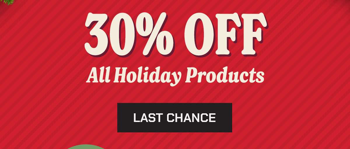 Holiday Collection. Get 30% Off. Last Chance.