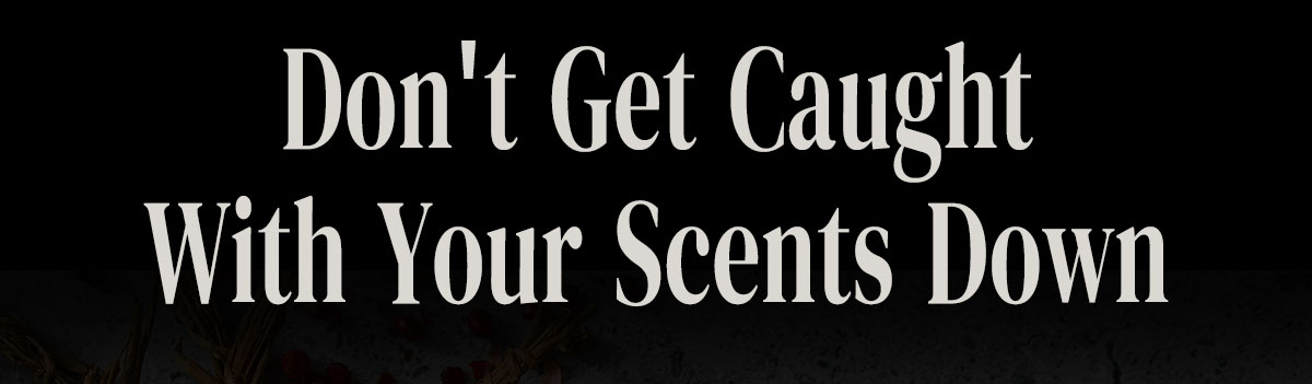 Don't Get Caught with Your Scents Down.