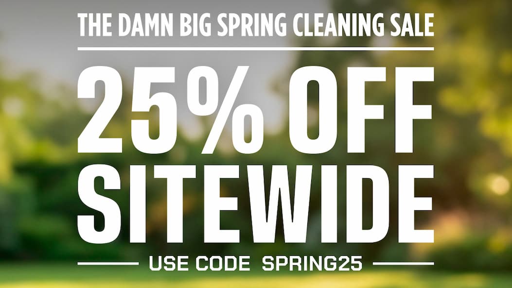 The Damn Big Spring Cleaning Sale. 25% Off Sitewide. Use Code.