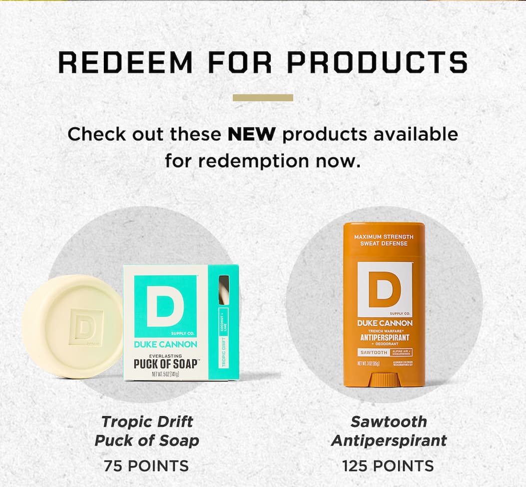 Redeem for Products. Check out these NEW products available for redemption now. Tropic Drift Puck (75 Points). Sawtooth Antiperspirant (125 Points)