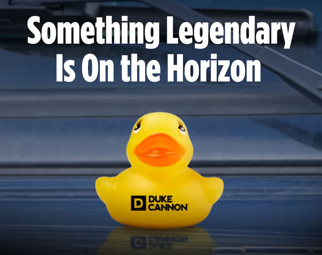 Something legendary is on the horizon. Featuring a yellow rubber duck with the duke cannon logo.