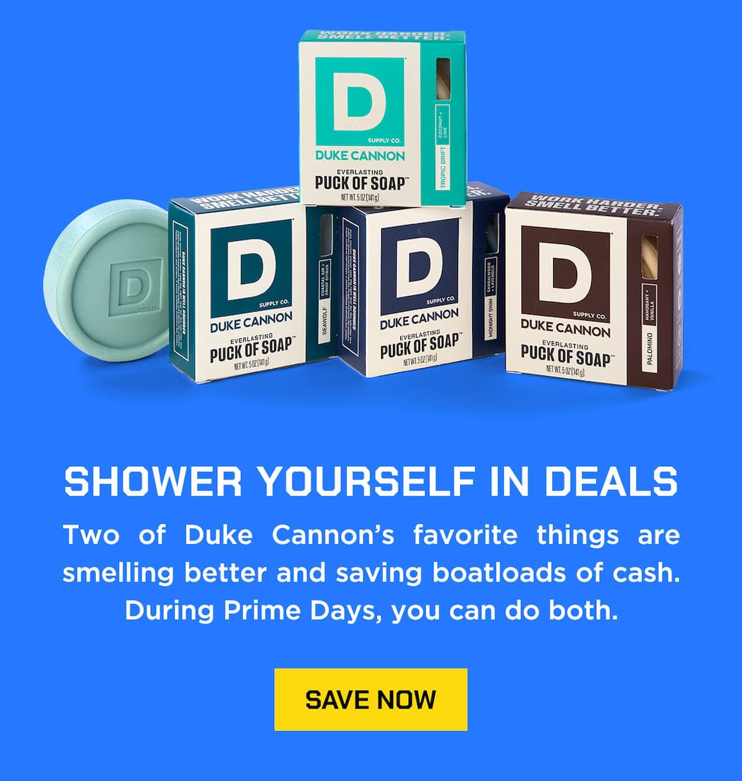 Shower yourself in deals. Two of Duke Cannon's favorite things are smelling better and saving boatloas