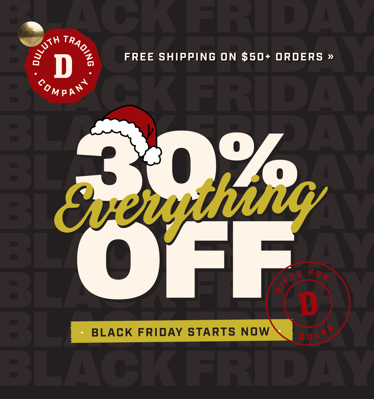 DULUTH TRADING CO FREE SHIPPING ON $50+ ORDERS 30% OFF EVERYTHING BLACK FRIDAY STARTS NOW GIFTS FOR DOERS