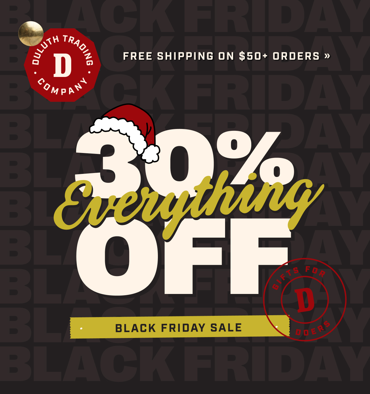 DULUTH TRADING CO FREE SHIPPING ON $50+ ORDERS 30% OFF Everything Black Friday Sale GIFTS FOR DOERS