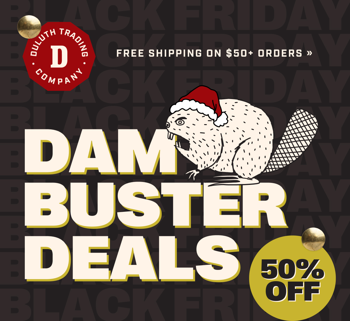 DULUTH TRADING CO - SHOP 50% OFF SELECT ITEMS >> - DAM BUSTER DEALS - 50% OFF